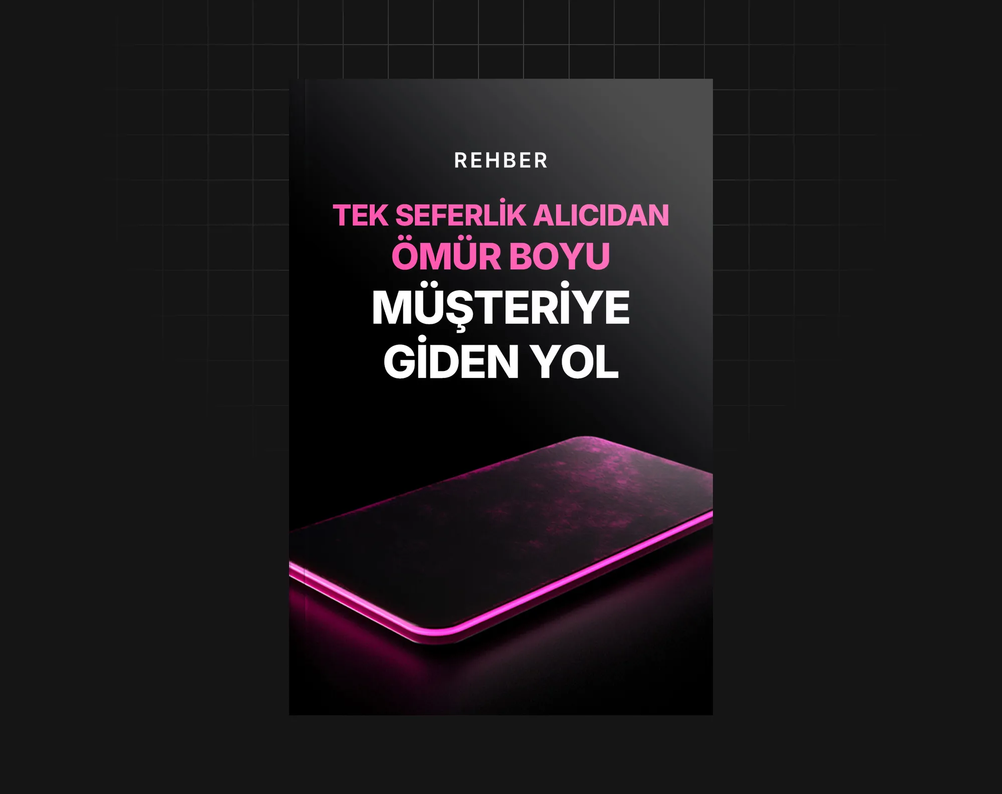 Tek Seferlik Alıcıdan Ömür Boyu Müşteriye Giden Yol